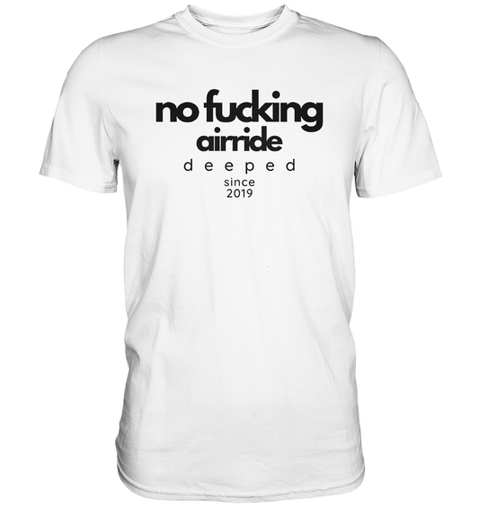 deeped no fucking airride - Premium Shirt